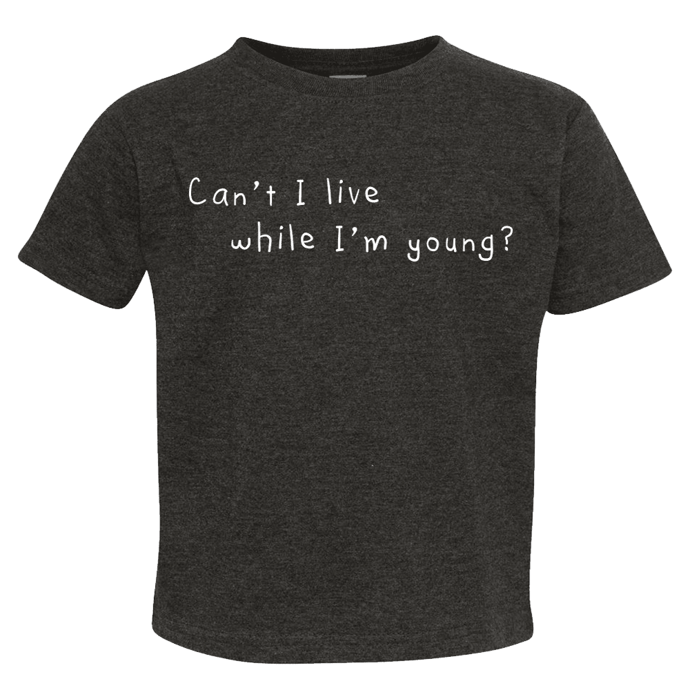 Chalkdust Torture Toddler Tee, Can't I Live While I'm Young Toddler T